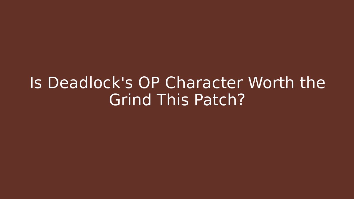 Is Deadlock's OP Character Worth the Grind This Patch?