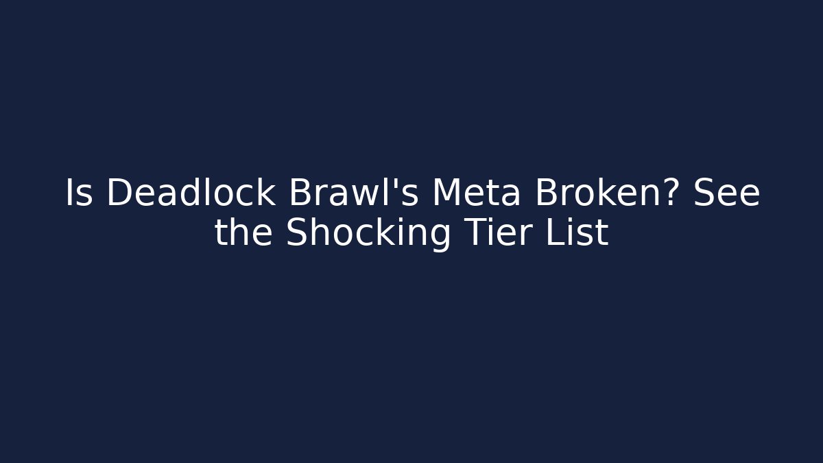Is Deadlock Brawl's Meta Broken? See the Shocking Tier List