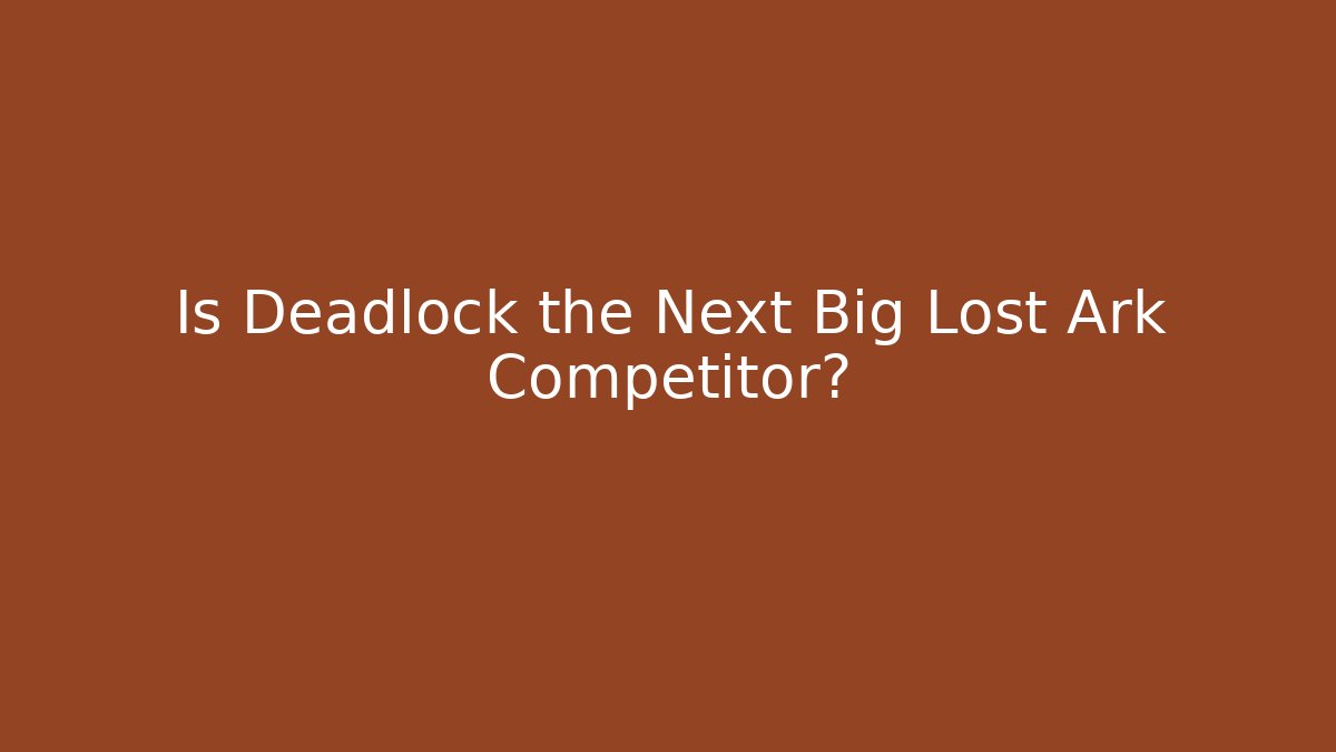 Is Deadlock the Next Big Lost Ark Competitor?