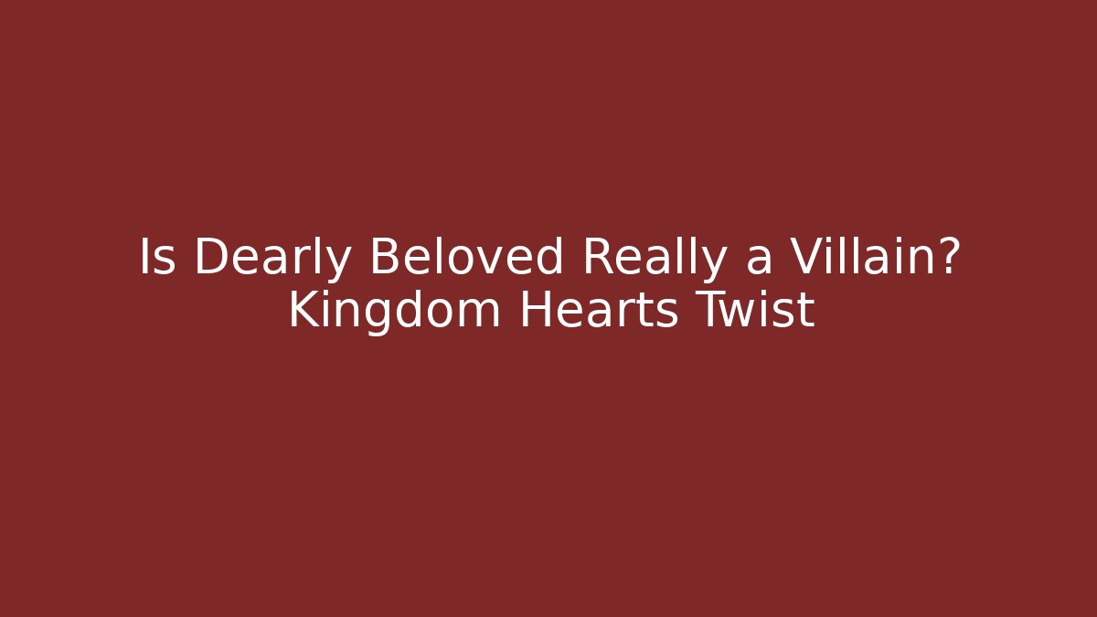 Is Dearly Beloved Really a Villain? Kingdom Hearts Twist