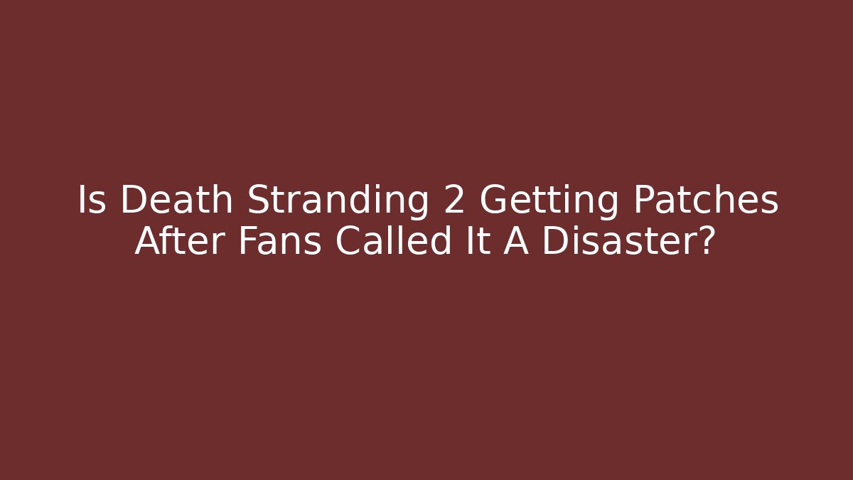 Is Death Stranding 2 Getting Patches After Fans Called It A Disaster?