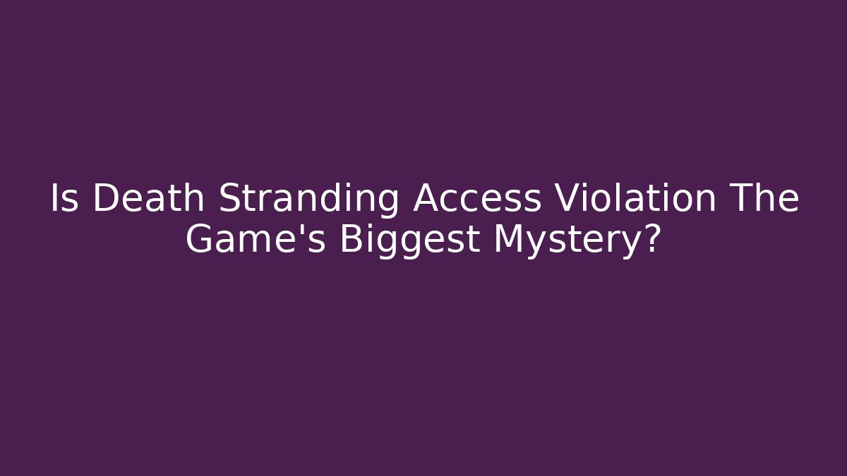 Is Death Stranding Access Violation The Game's Biggest Mystery?