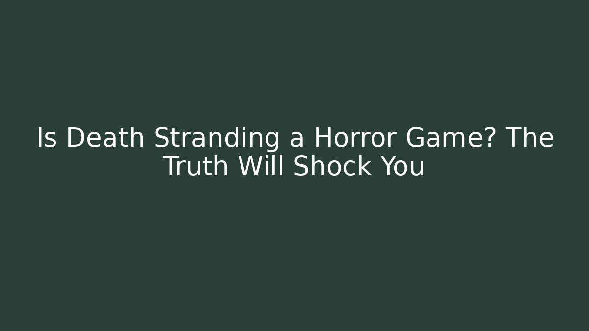Is Death Stranding a Horror Game? The Truth Will Shock You