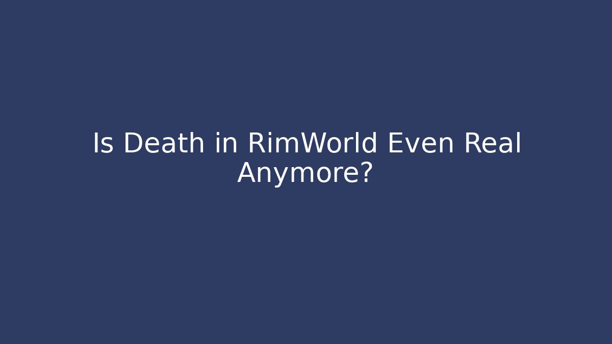 Is Death in RimWorld Even Real Anymore?