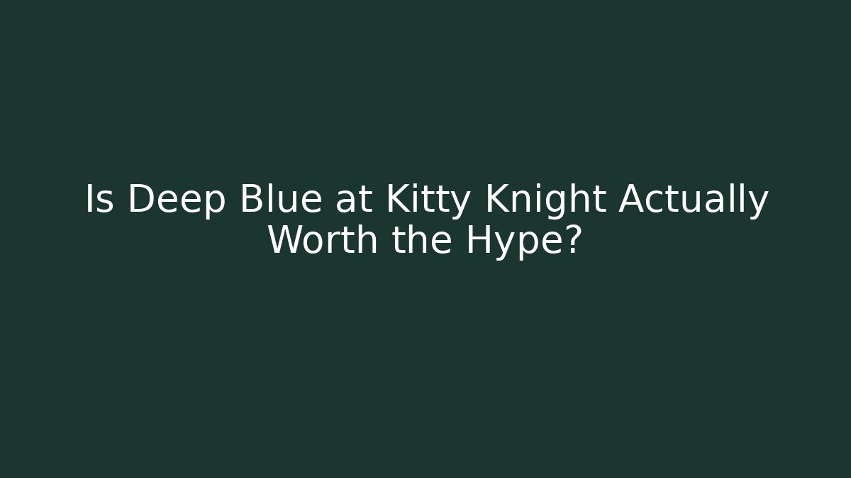 Is Deep Blue at Kitty Knight Actually Worth the Hype?