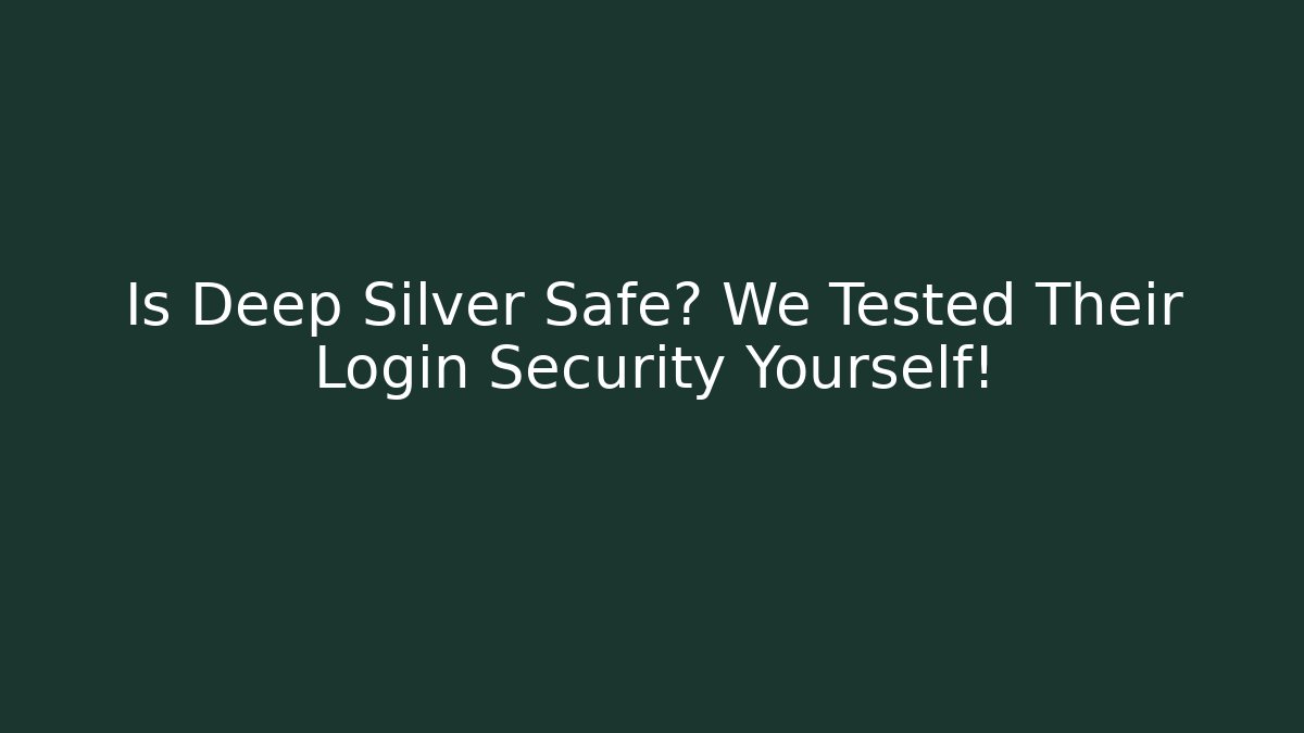 Is Deep Silver Safe? We Tested Their Login Security Yourself! - Create More Assets