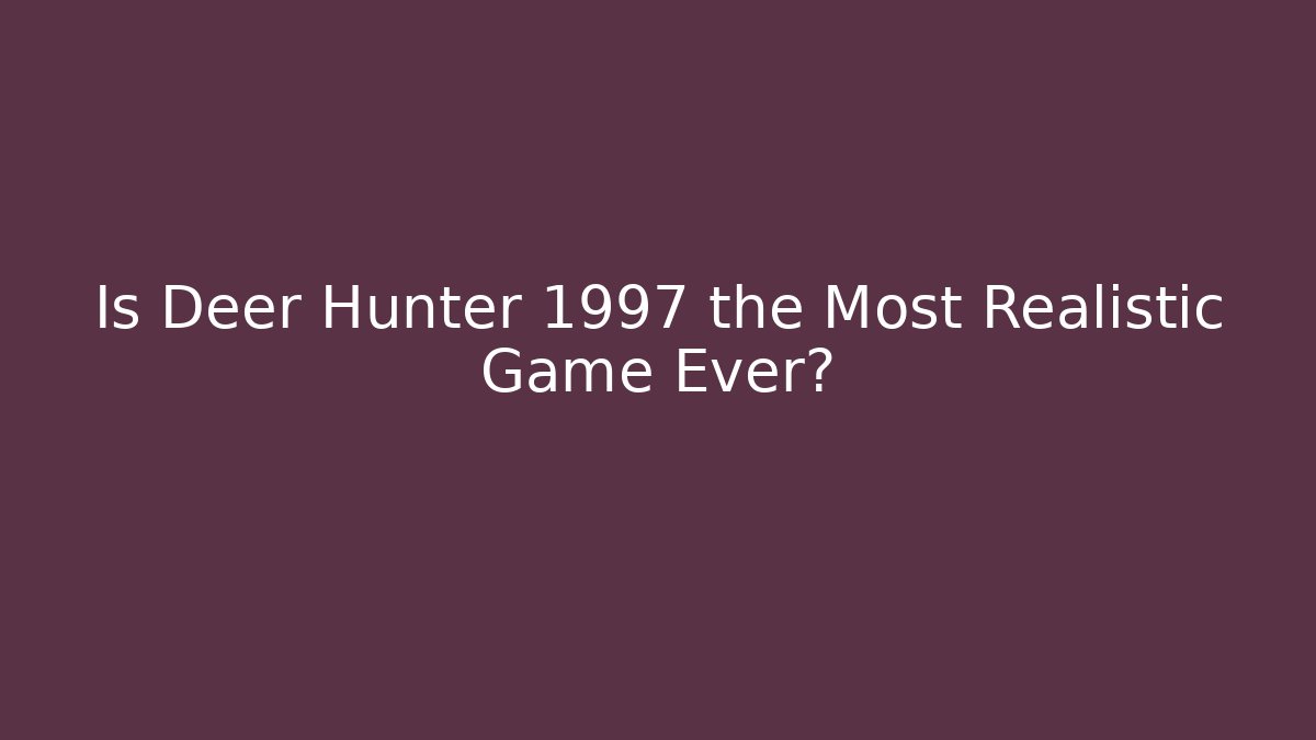 Is Deer Hunter 1997 the Most Realistic Game Ever?