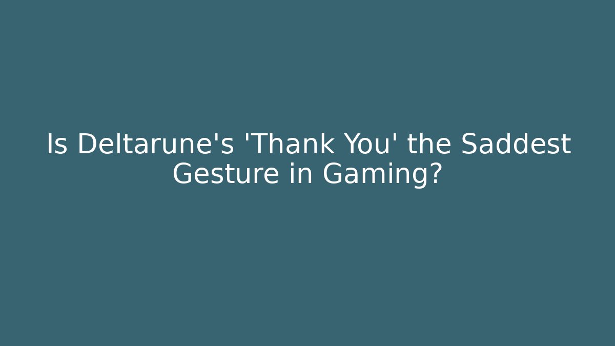 Is Deltarune's 'Thank You' the Saddest Gesture in Gaming?