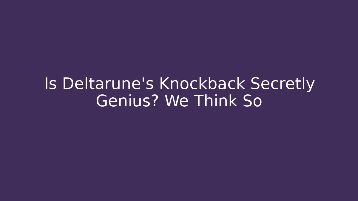 Is Deltarune's Knockback Secretly Genius? We Think So