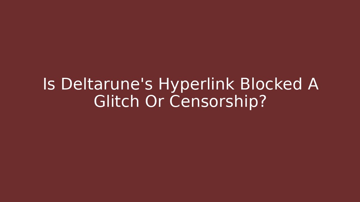 Is Deltarune’s Hyperlink Blocked A Glitch Or Censorship?