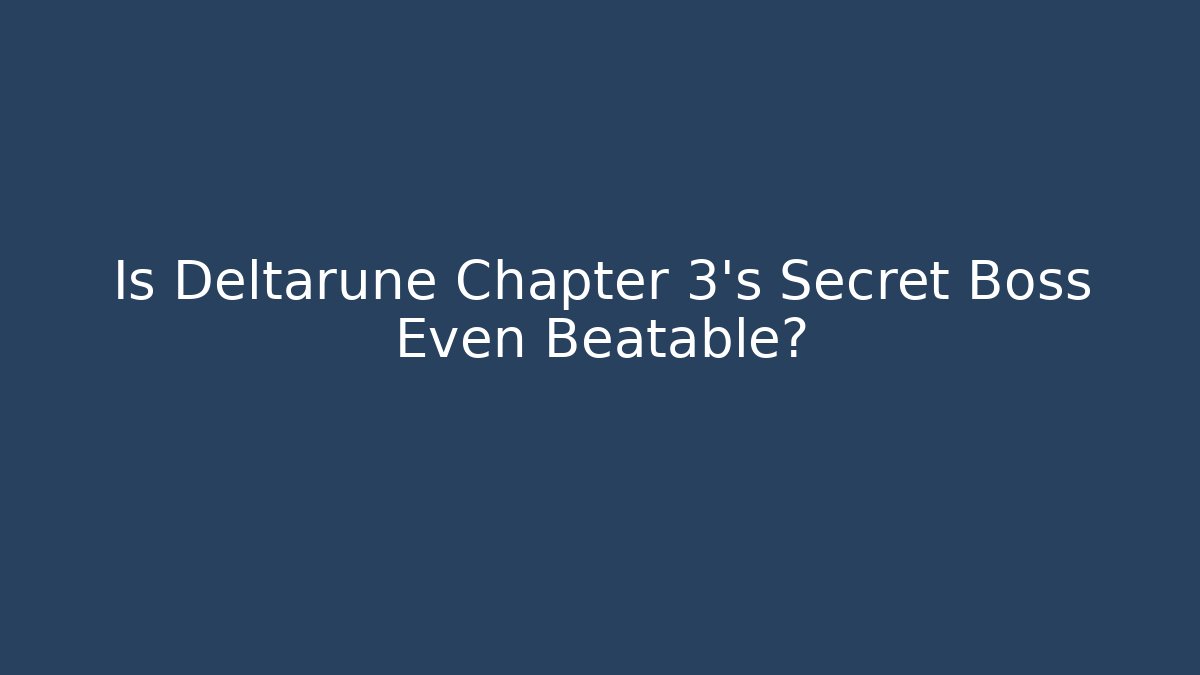 Is Deltarune Chapter 3's Secret Boss Even Beatable? - Create More Assets