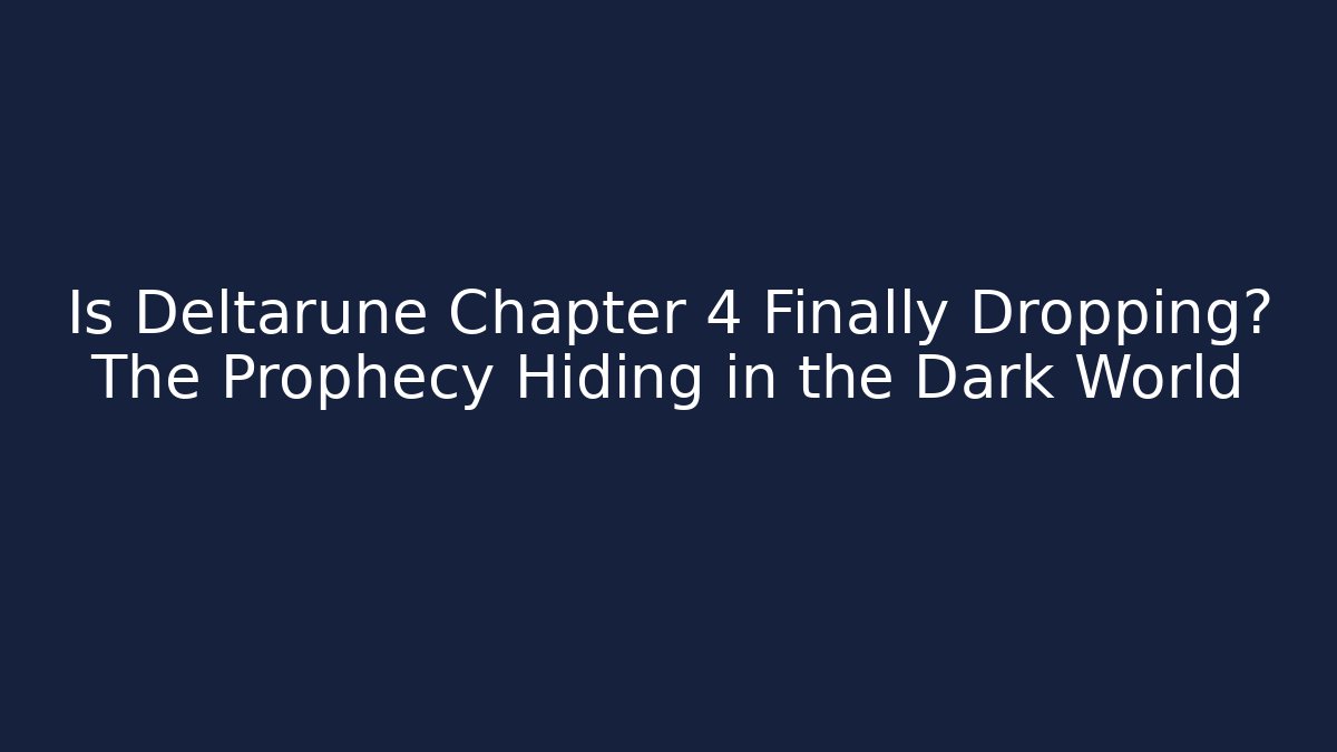 Is Deltarune Chapter 4 Finally Dropping? The Prophecy Hiding in the Dark World