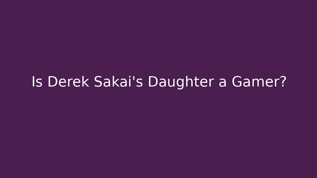 Is Derek Sakai's Daughter a Gamer?