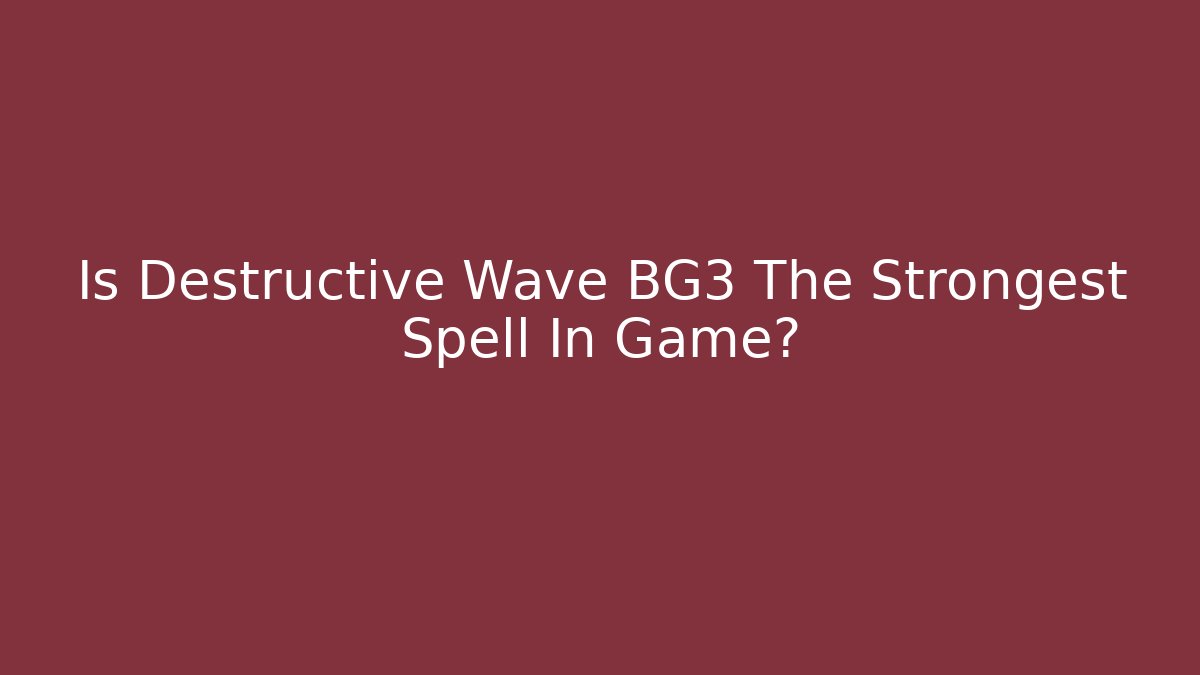 Is Destructive Wave BG3 The Strongest Spell In Game?