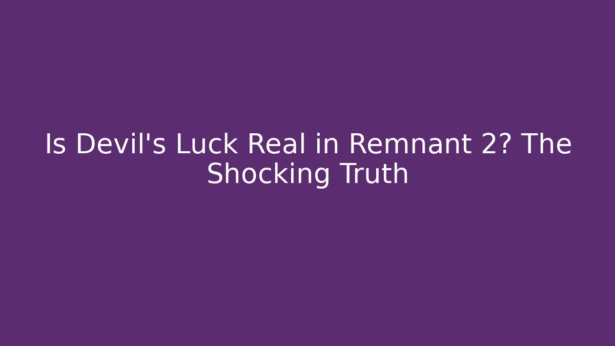Is Devil's Luck Real in Remnant 2? The Shocking Truth - Create More Assets