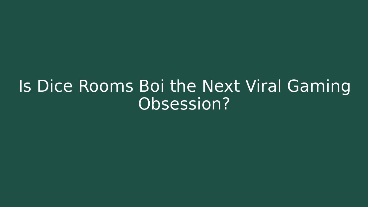 Is Dice Rooms Boi the Next Viral Gaming Obsession?