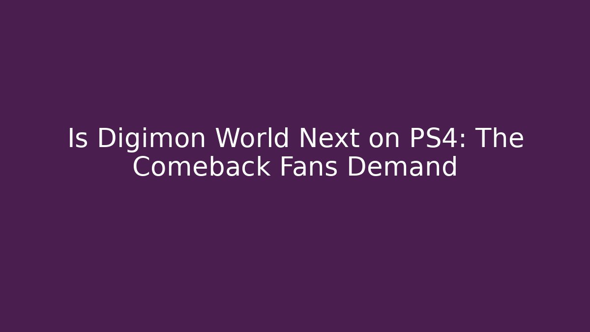 Is Digimon World Next on PS4: The Comeback Fans Demand