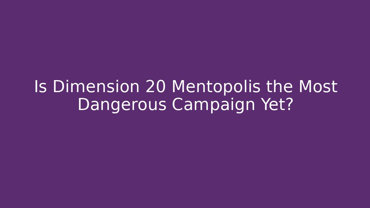 Is Dimension 20 Mentopolis the Most Dangerous Campaign Yet?