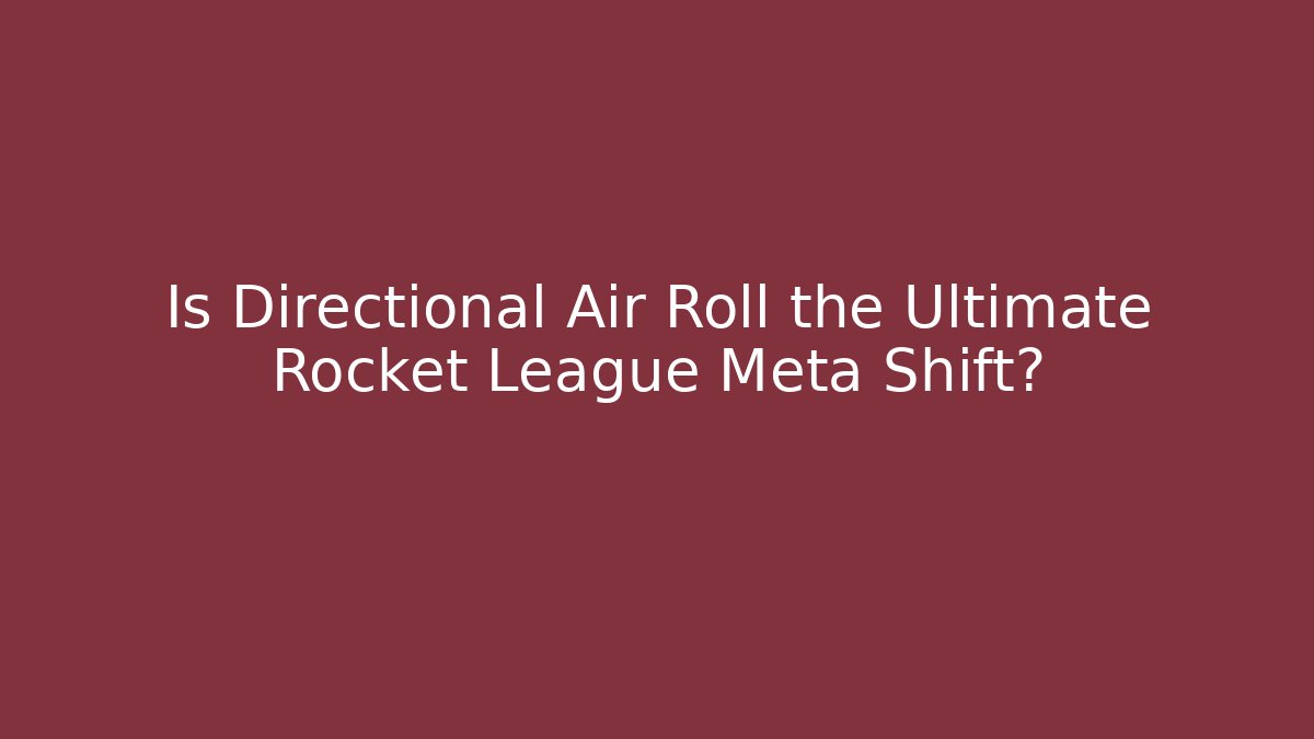 Is Directional Air Roll the Ultimate Rocket League Meta Shift?