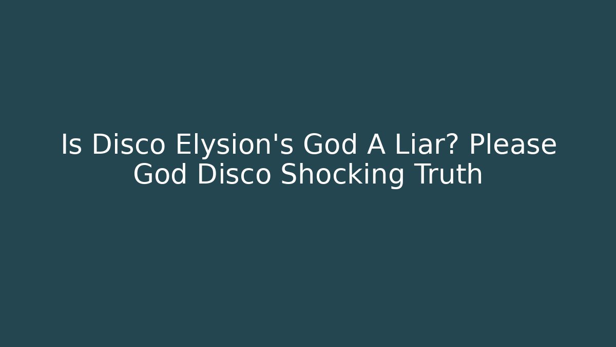 Is Disco Elysion's God A Liar? Please God Disco Shocking Truth