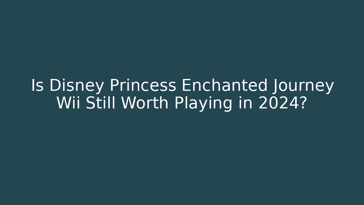 Is Disney Princess Enchanted Journey Wii Still Worth Playing in 2024?