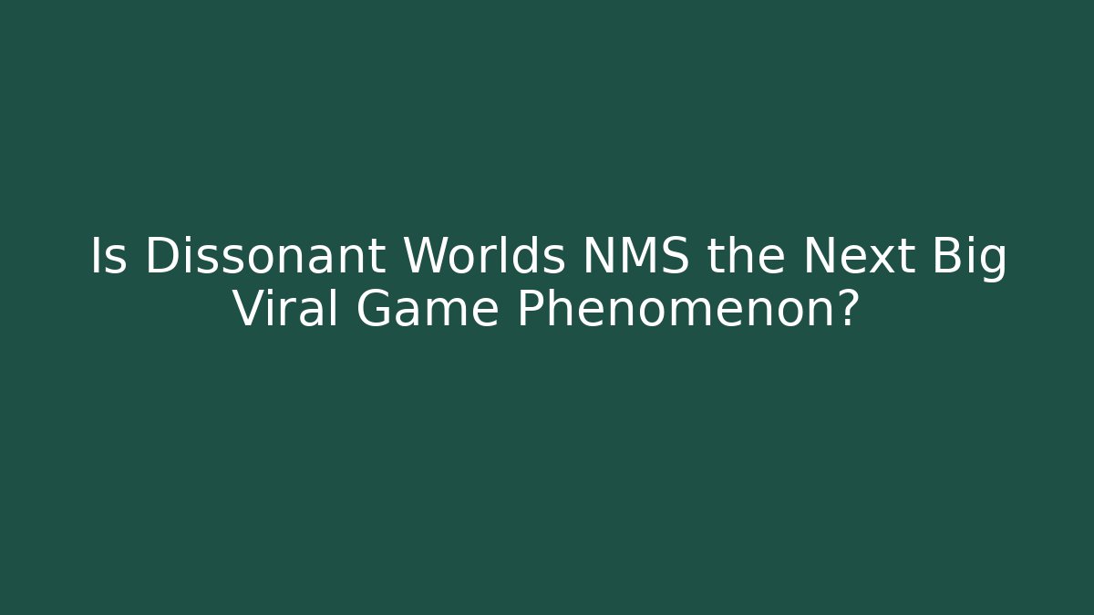Is Dissonant Worlds NMS the Next Big Viral Game Phenomenon?