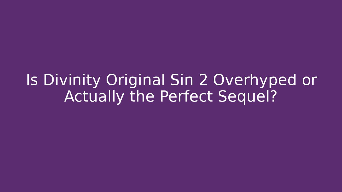 Is Divinity Original Sin 2 Overhyped or Actually the Perfect Sequel?