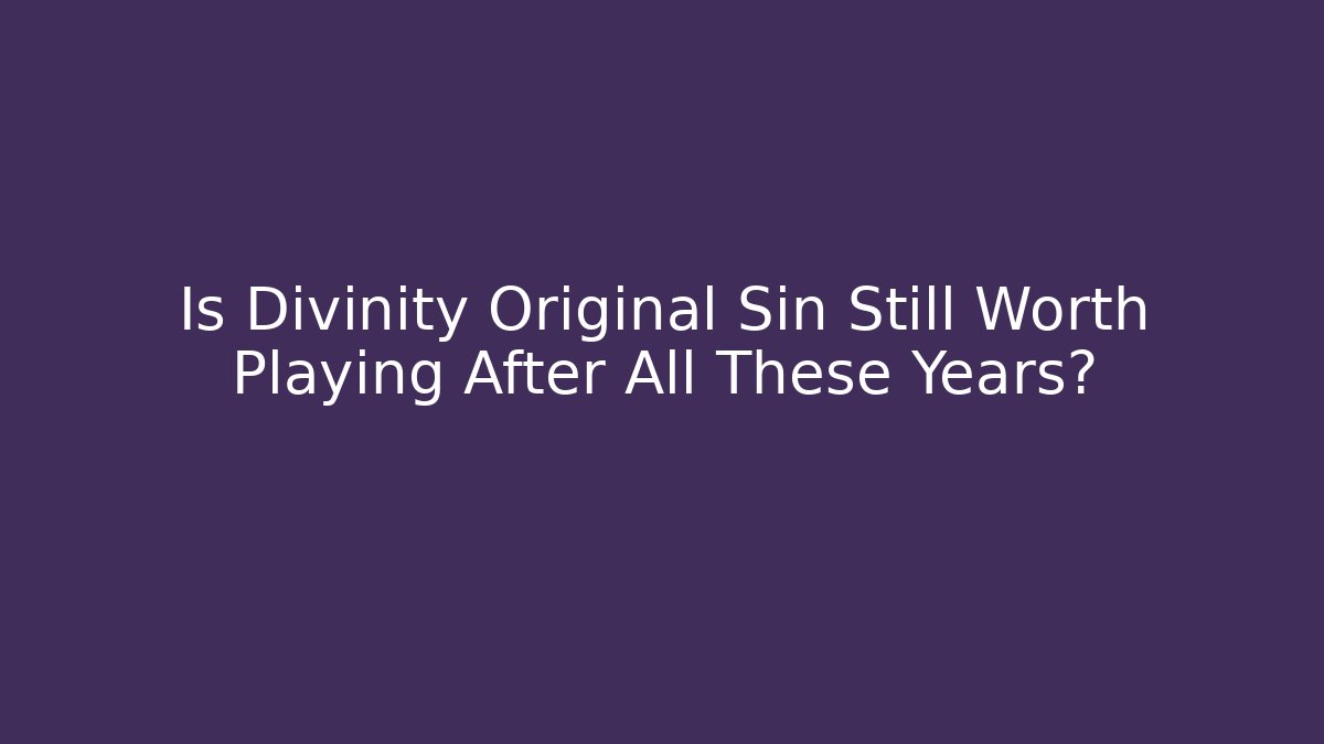 Is Divinity Original Sin Still Worth Playing After All These Years?