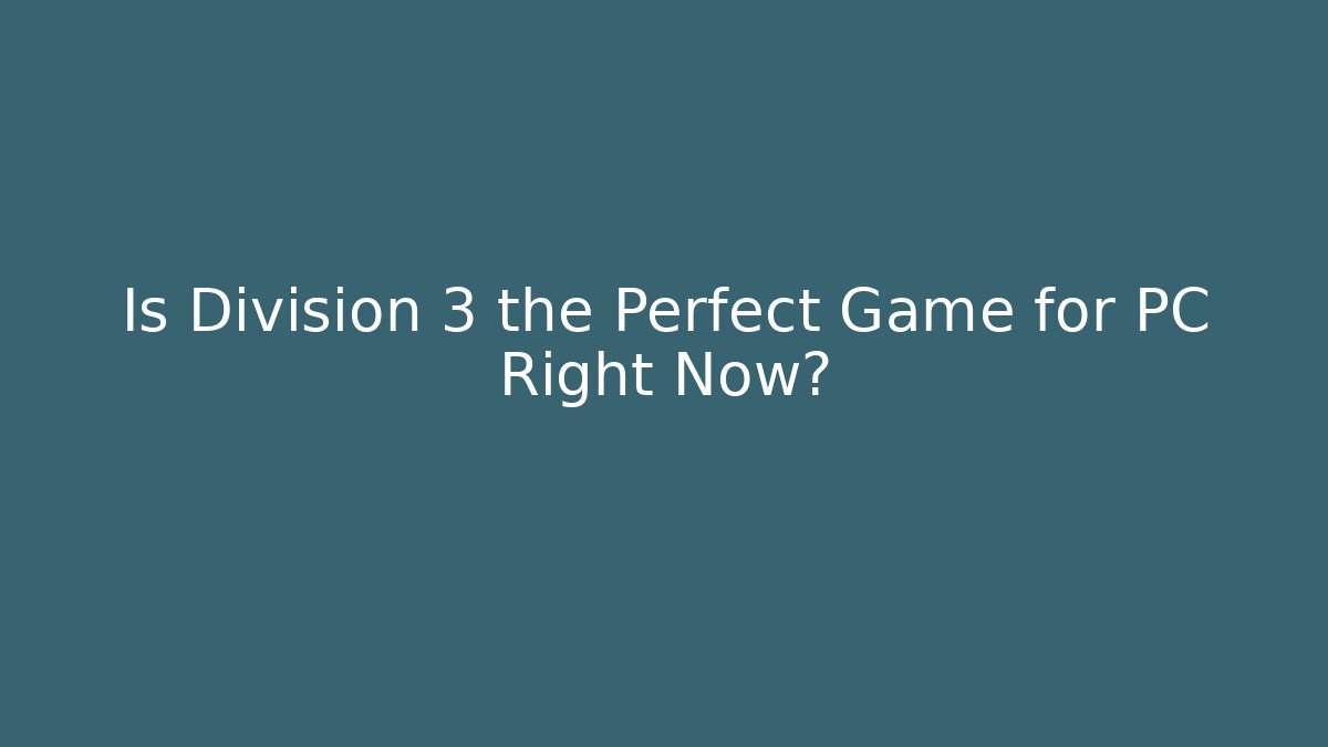 Is Division 3 the Perfect Game for PC Right Now? - Create More Assets