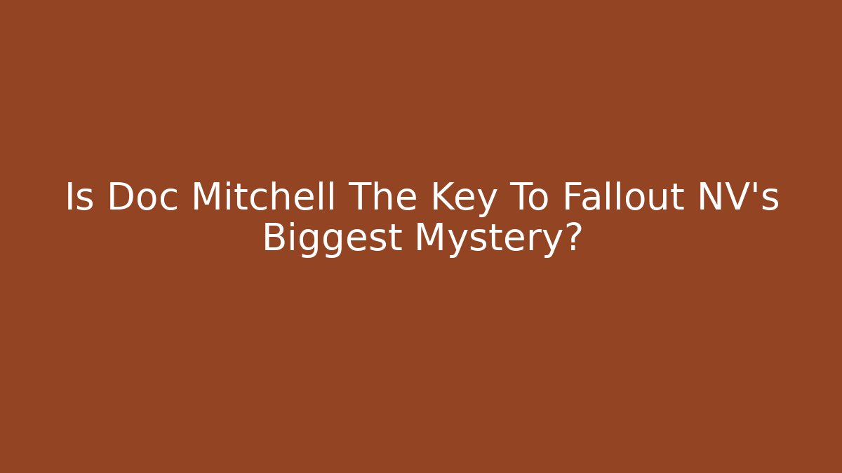 Is Doc Mitchell The Key To Fallout NV's Biggest Mystery?