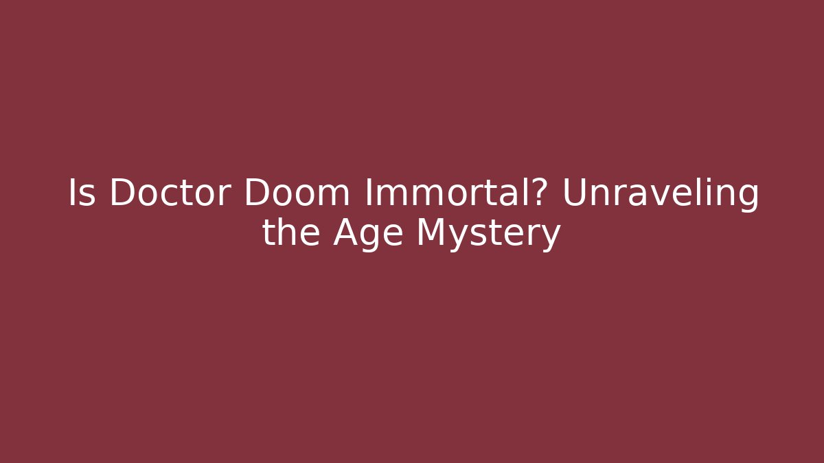 Is Doctor Doom Immortal? Unraveling the Age Mystery
