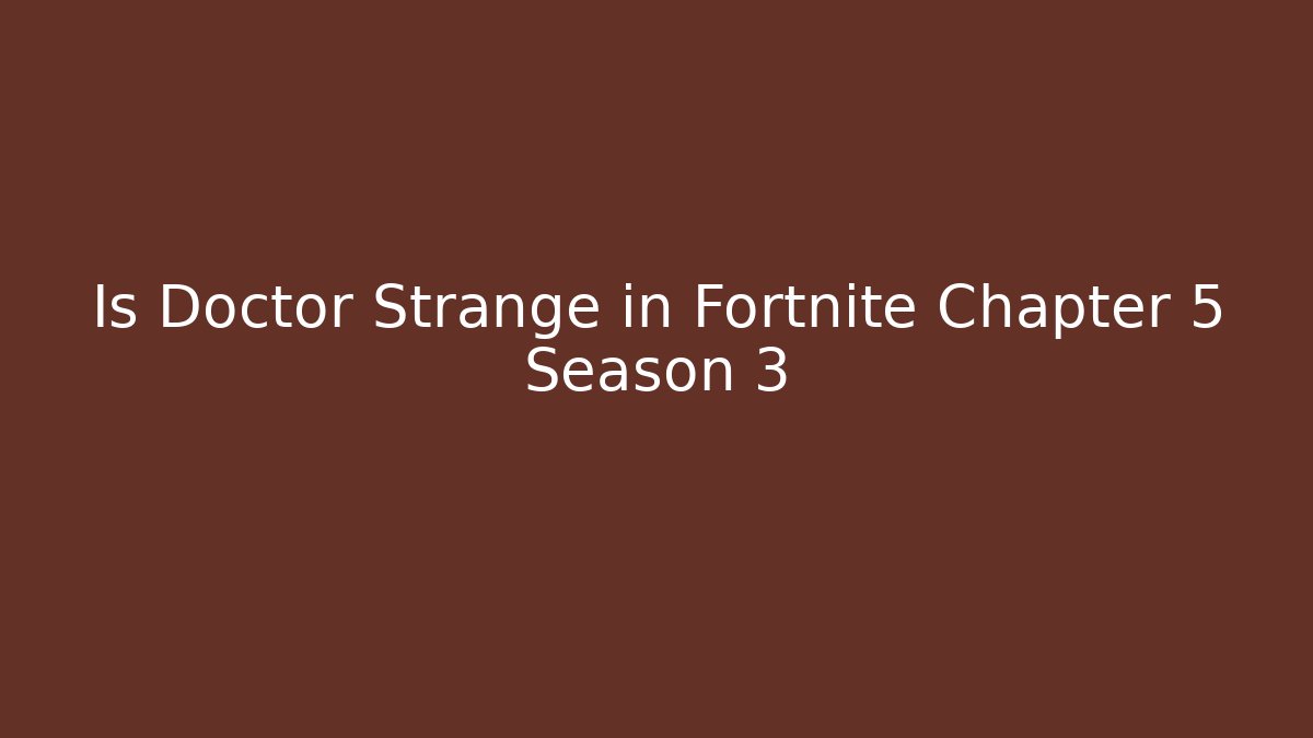 Is Doctor Strange in Fortnite Chapter 5 Season 3