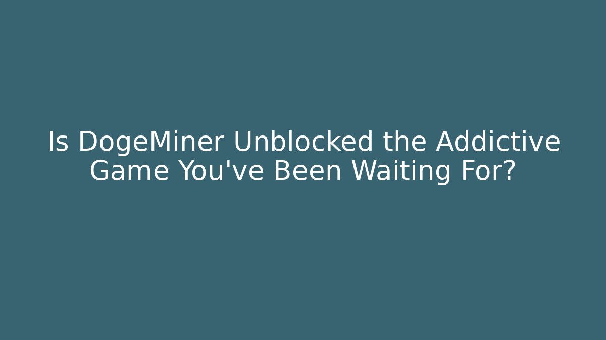 Is DogeMiner Unblocked the Addictive Game You've Been Waiting For?