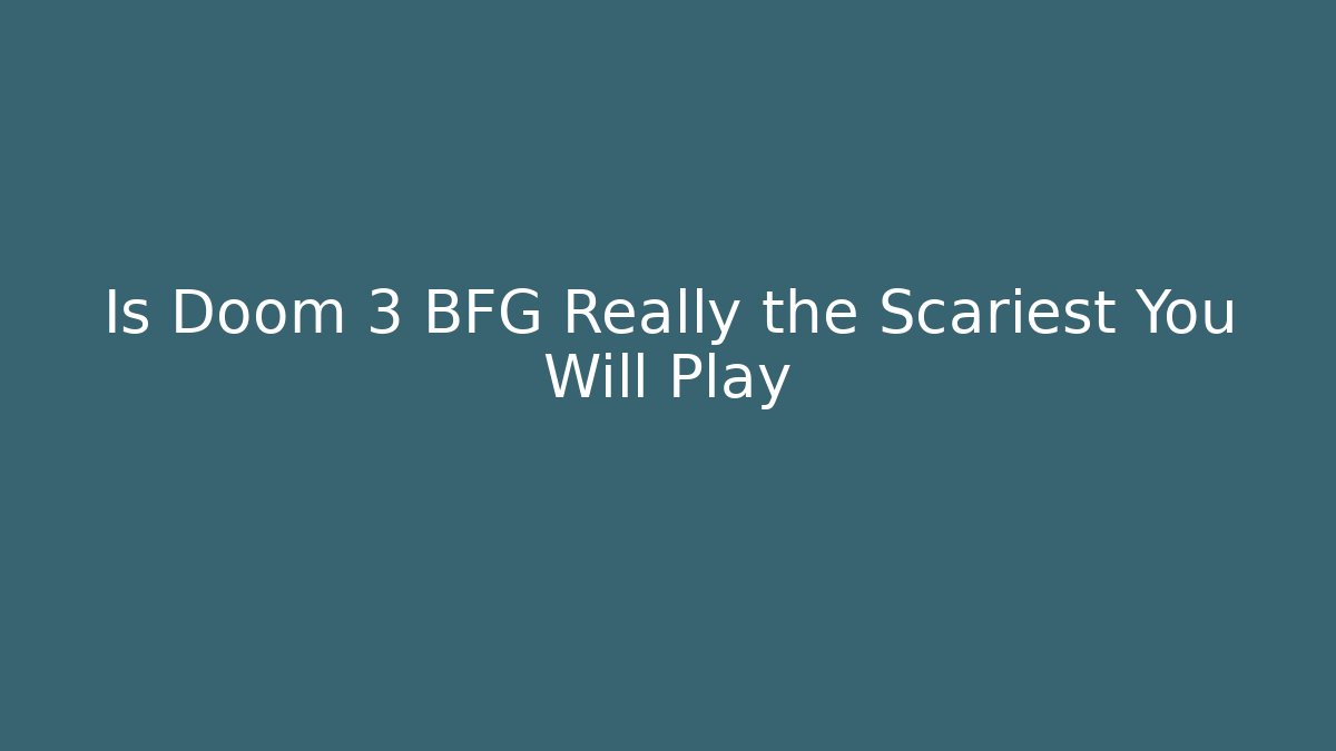 Is Doom 3 BFG Really the Scariest You Will Play