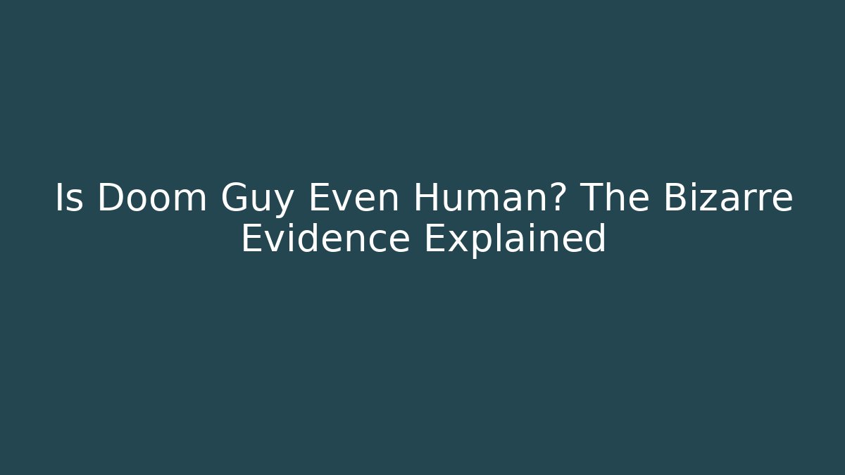 Is Doom Guy Even Human? The Bizarre Evidence Explained