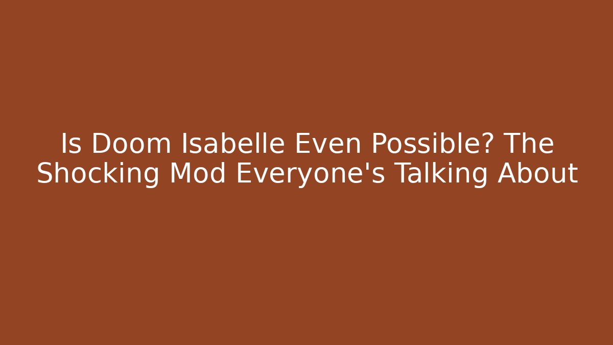 Is Doom Isabelle Even Possible? The Shocking Mod Everyone’s Talking About