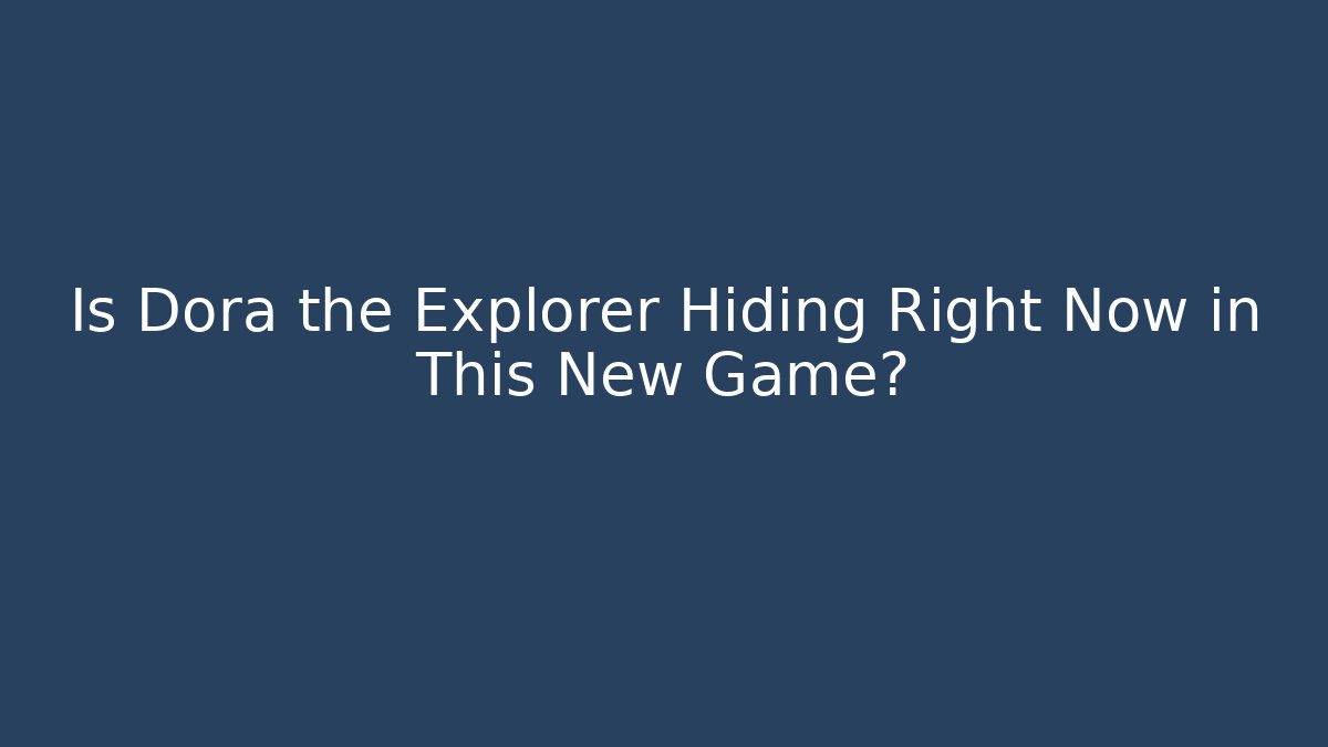 Is Dora the Explorer Hiding Right Now in This New Game?