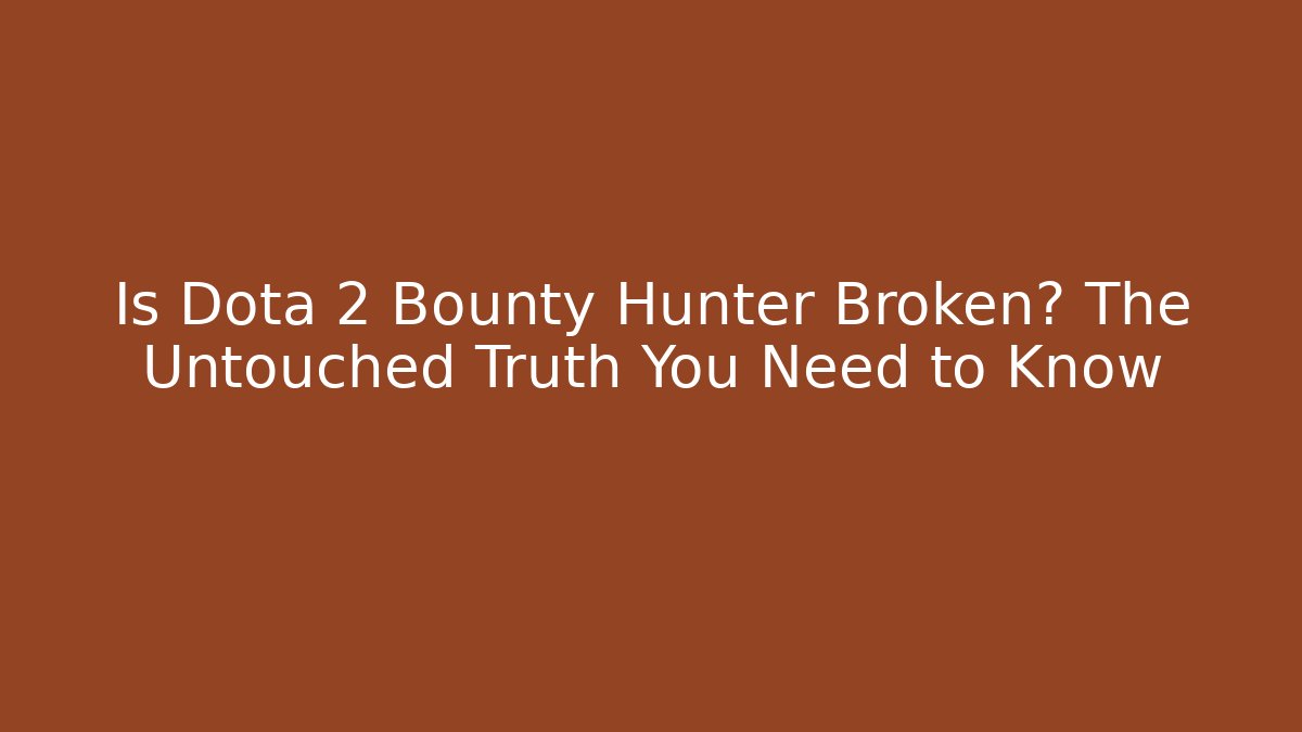 Is Dota 2 Bounty Hunter Broken? The Untouched Truth You Need to Know
