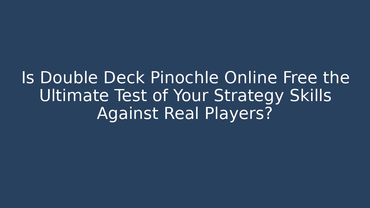 Is Double Deck Pinochle Online Free the Ultimate Test of Your Strategy Skills Against Real Players?