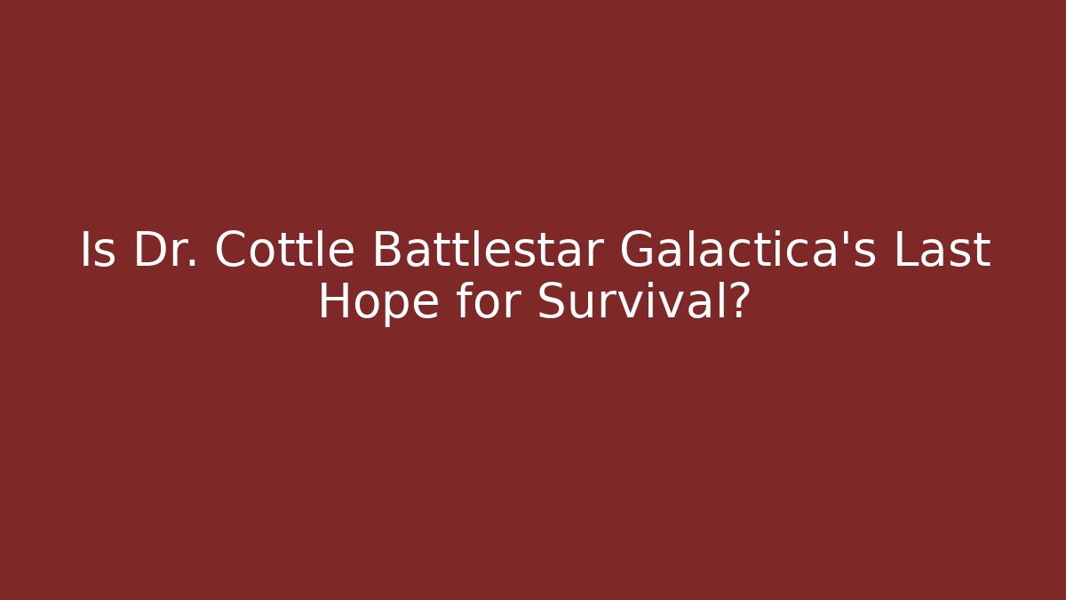 Is Dr. Cottle Battlestar Galactica's Last Hope for Survival?
