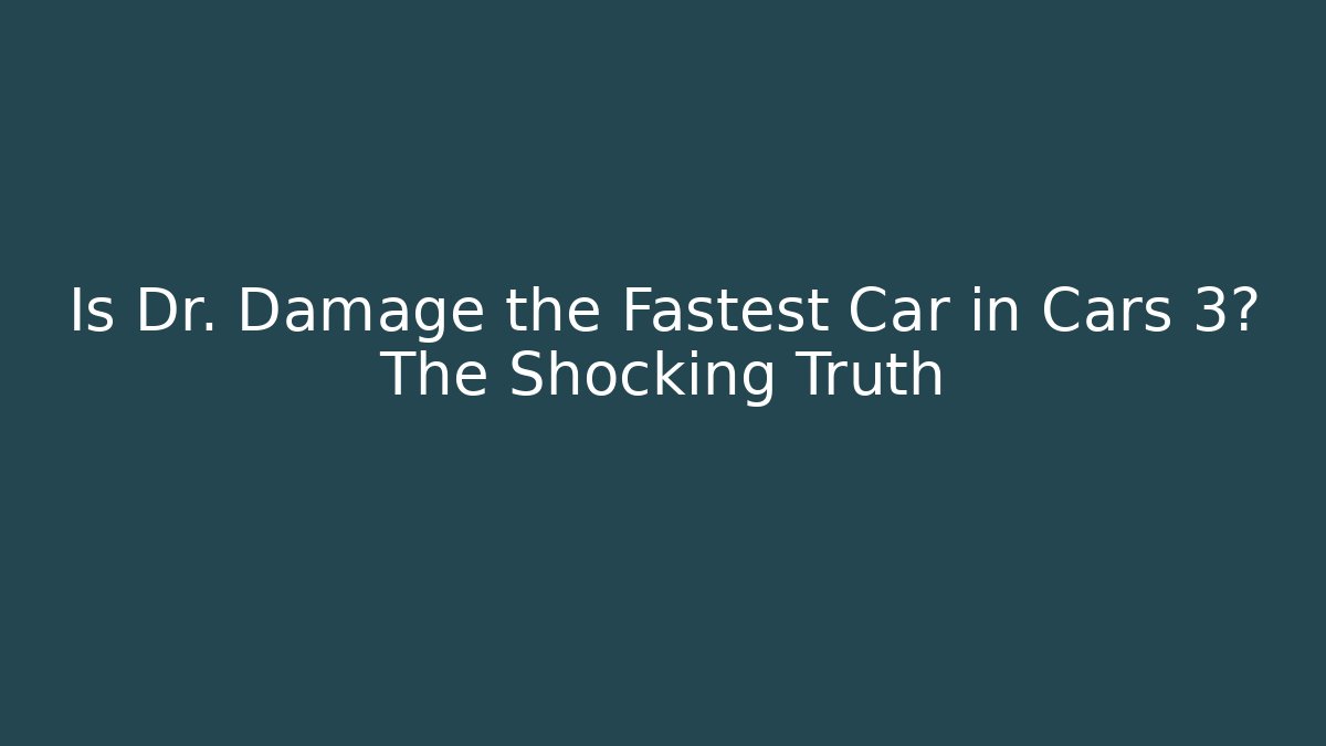 Is Dr. Damage the Fastest Car in Cars 3? The Shocking Truth