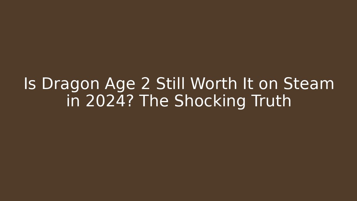 Is Dragon Age 2 Still Worth It on Steam in 2024? The Shocking Truth