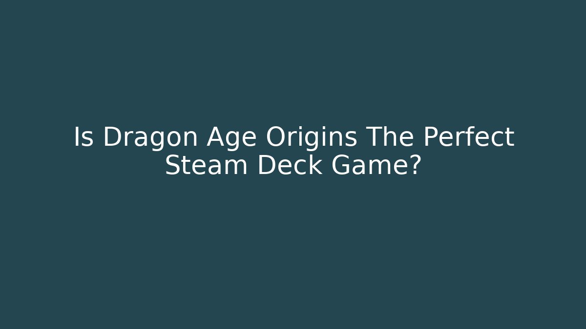 Is Dragon Age Origins The Perfect Steam Deck Game?