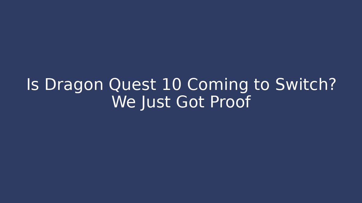 Is Dragon Quest 10 Coming to Switch? We Just Got Proof