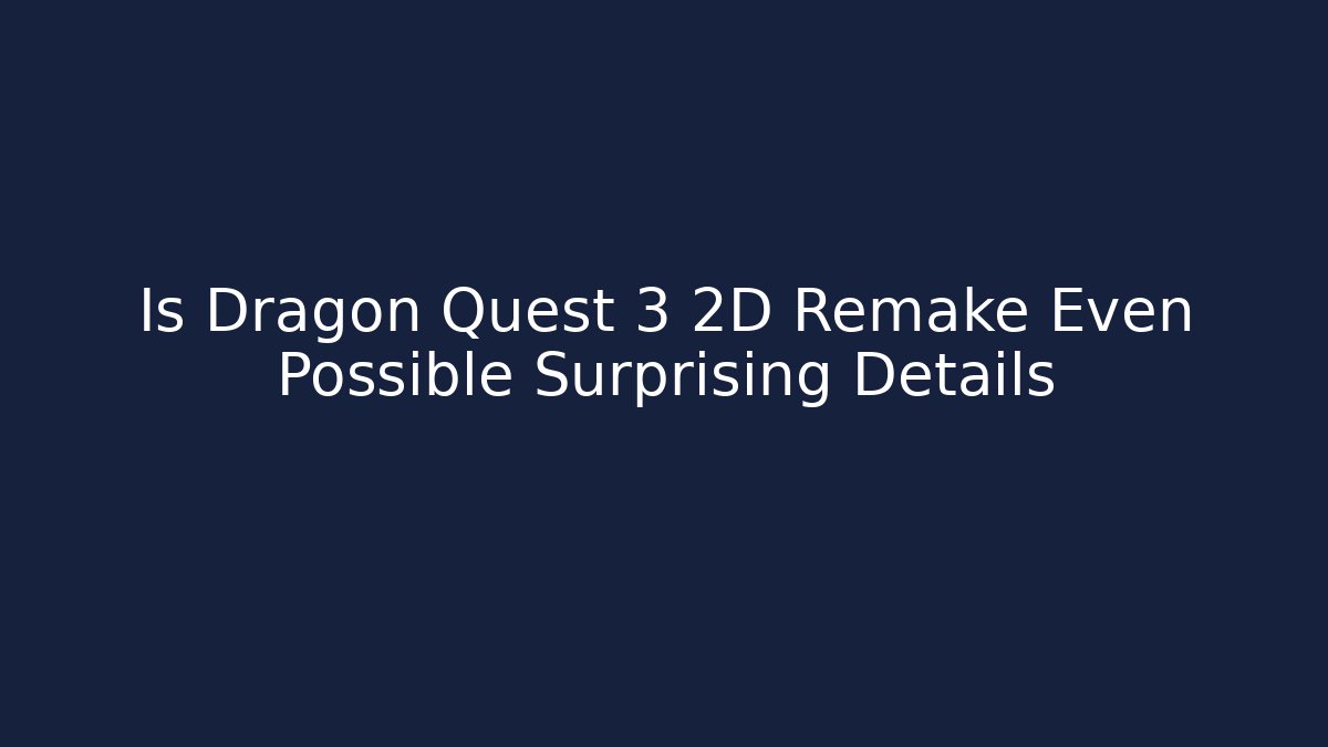 Is Dragon Quest 3 2D Remake Even Possible Surprising Details - Create More Assets