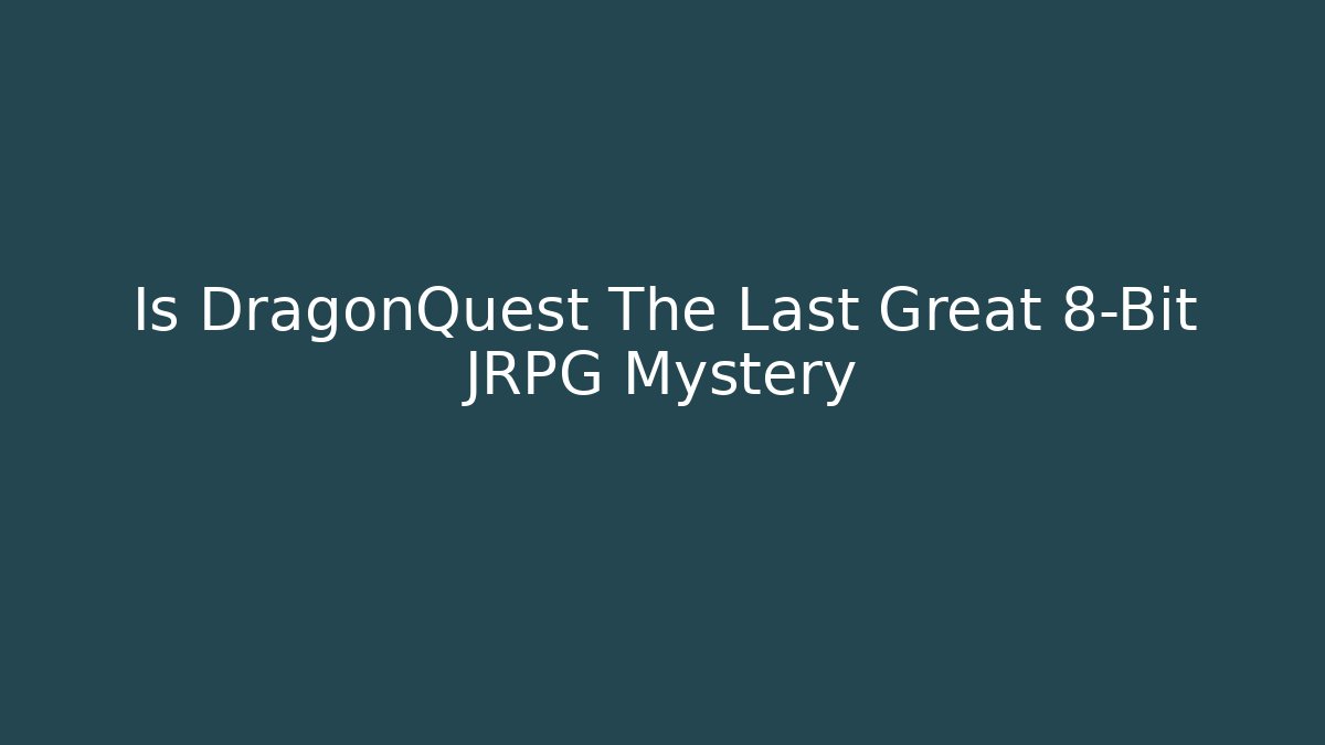 Is DragonQuest The Last Great 8-Bit JRPG Mystery