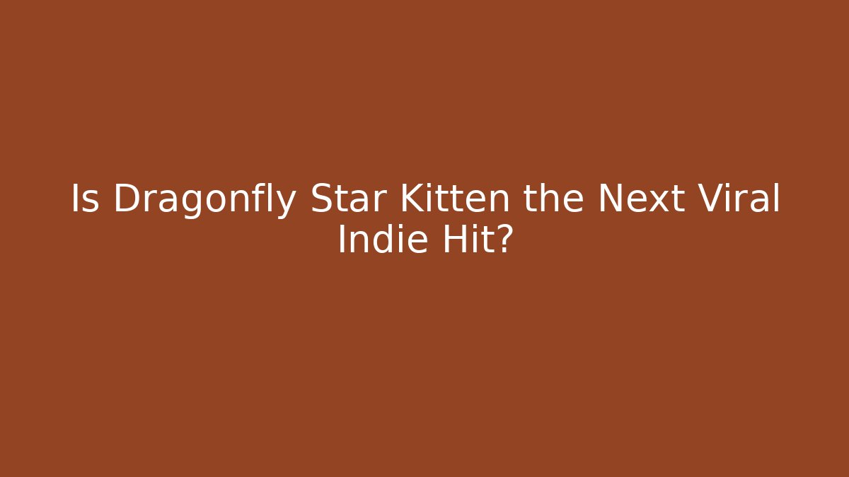 Is Dragonfly Star Kitten the Next Viral Indie Hit?