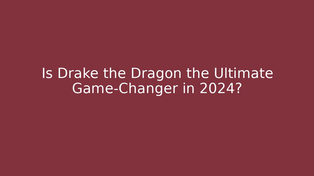 Is Drake the Dragon the Ultimate Game-Changer in 2024?