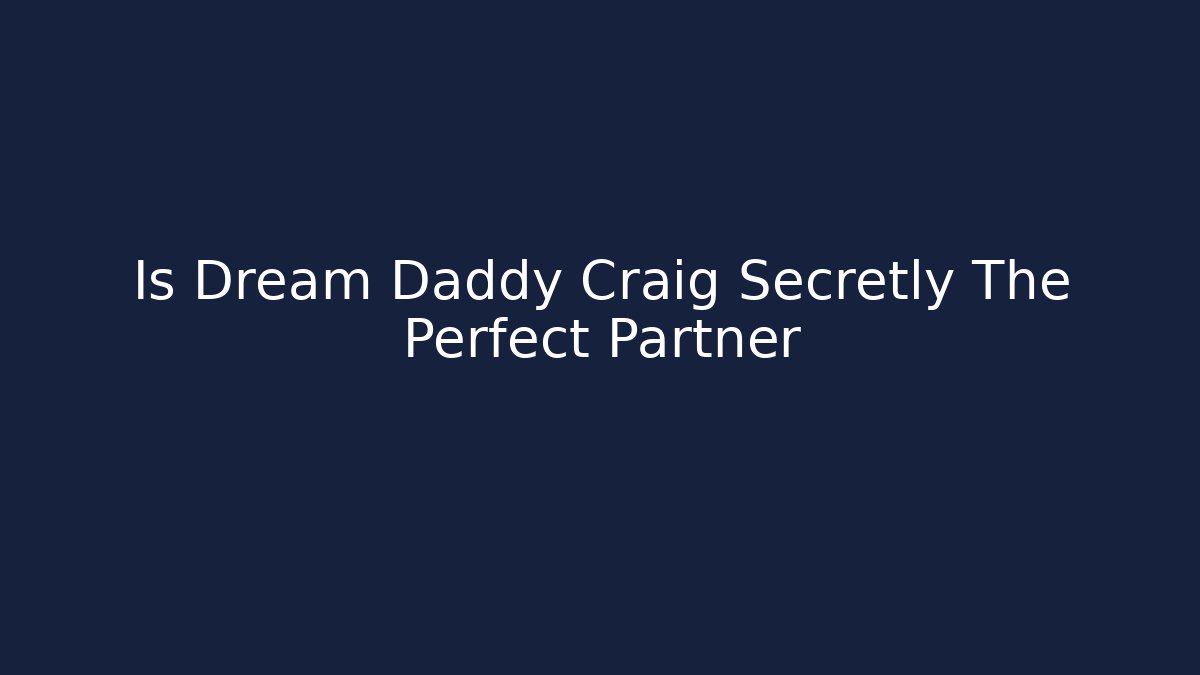 Is Dream Daddy Craig Secretly The Perfect Partner