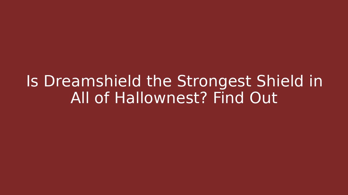 Is Dreamshield the Strongest Shield in All of Hallownest? Find Out